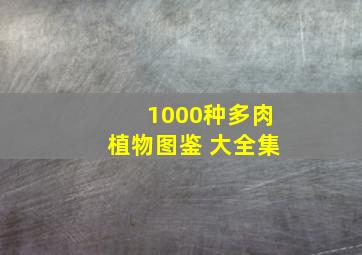 1000种多肉植物图鉴 大全集